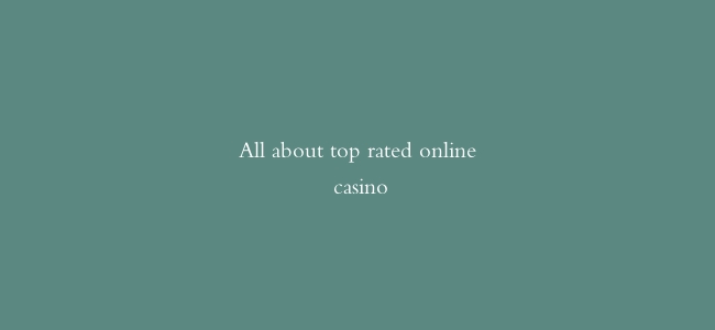 All about top rated online casino