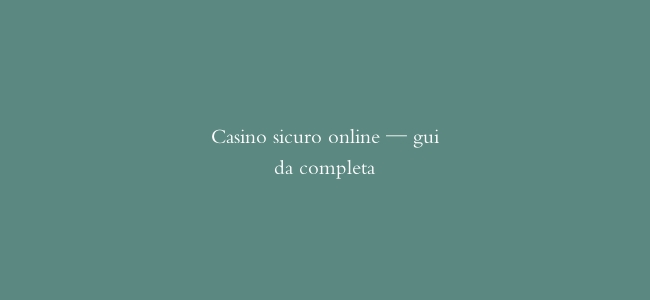Casino sicuro online — guida completa