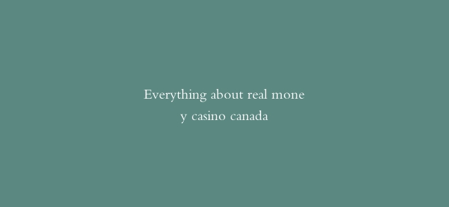 Everything about real money casino canada