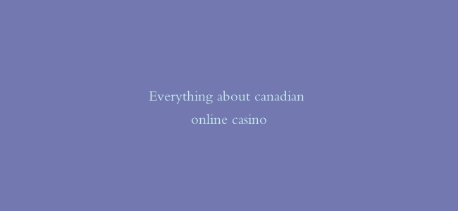 Everything about canadian online casino
