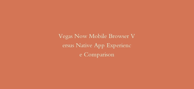 Vegas Now Mobile Browser Versus Native App Experience Comparison缩略图 Vegas Now Mobile Browser Versus Native App Experience Comparison