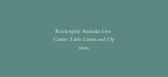 Rocketplay Australia Live Casino Table Limits and Options