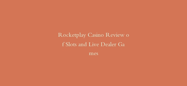 Rocketplay Casino Review of Slots and Live Dealer Games