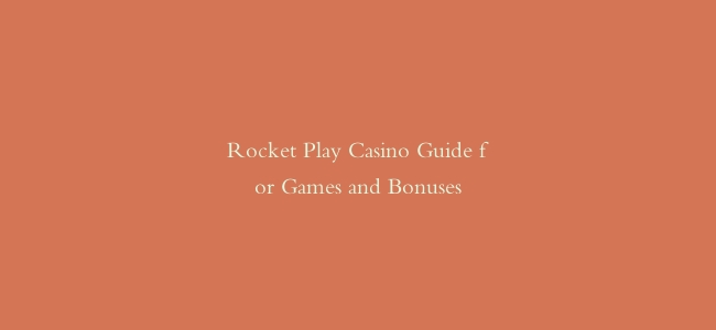 Rocket Play Casino Guide for Games and Bonuses