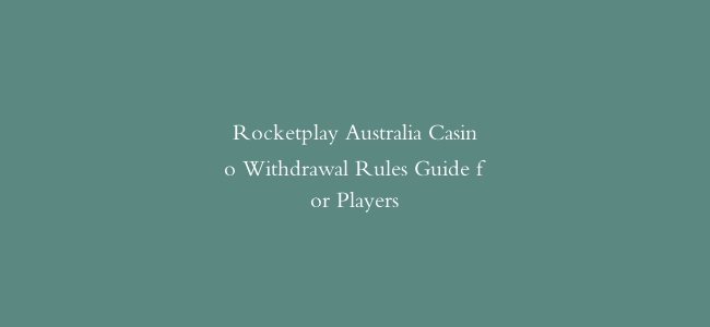 Rocketplay Australia Casino Withdrawal Rules Guide for Players