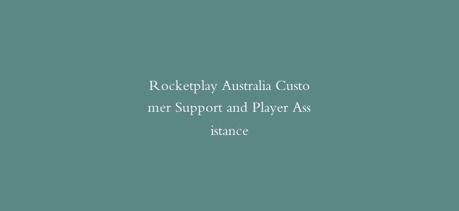 Rocketplay Australia Customer Support and Player Assistance