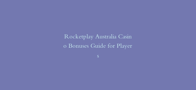 Rocketplay Australia Casino Bonuses Guide for Players