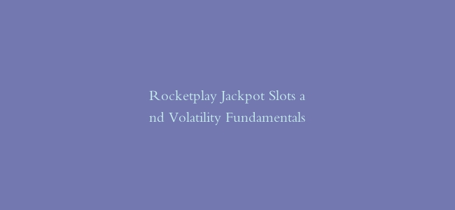 Rocketplay Jackpot Slots and Volatility Fundamentals
