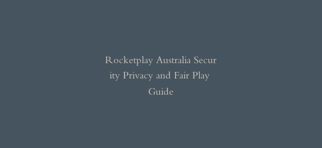 Rocketplay Australia Security Privacy and Fair Play Guide