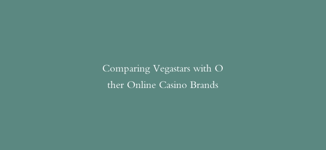 Comparing Vegastars with Other Online Casino Brands
