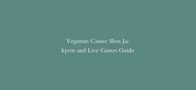 Vegastars Casino Slots Jackpots and Live Games Guide