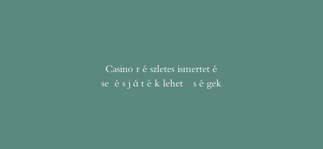 Casino részletes ismertetése és játék lehetőségek