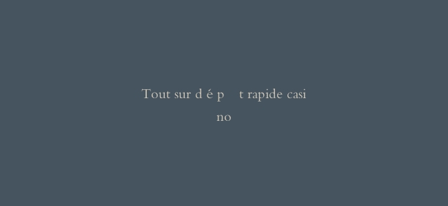 Tout sur dépôt rapide casino