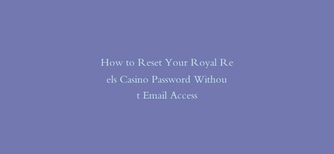 How to Reset Your Royal Reels Casino Password Without Email Access