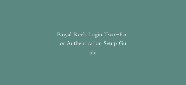Royal Reels Login Two-Factor Authentication Setup Guide