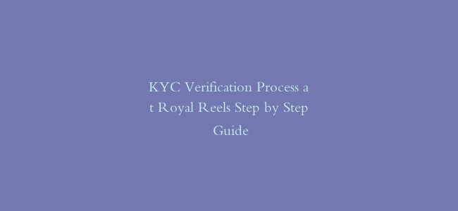 KYC Verification Process at Royal Reels Step by Step Guide