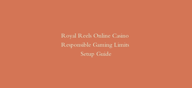Royal Reels Online Casino Responsible Gaming Limits Setup Guide