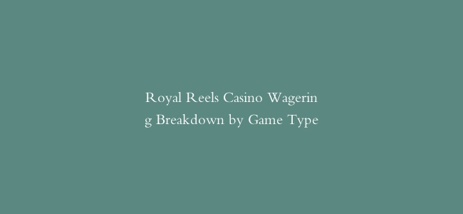 Royal Reels Casino Wagering Breakdown by Game Type缩略图 Royal Reels Casino Wagering Breakdown by Game Type