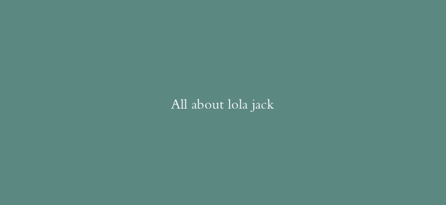 All about lola jack