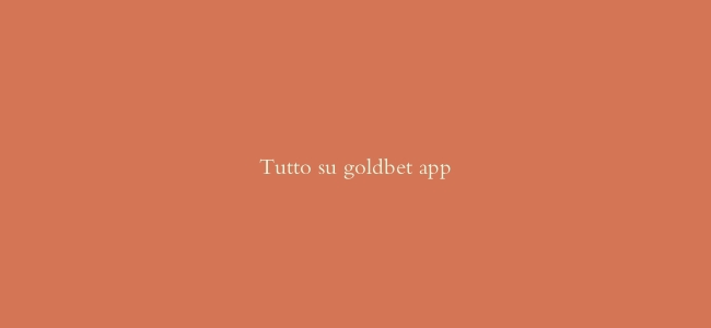 Tutto su goldbet app