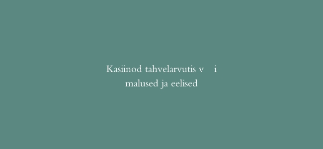 Kasiinod tahvelarvutis võimalused ja eelised