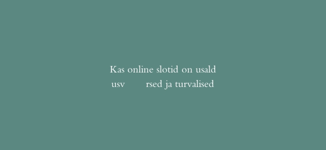 Kas online slotid on usaldusväärsed ja turvalised