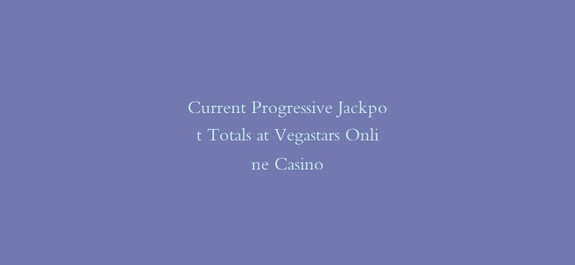 Current Progressive Jackpot Totals at Vegastars Online Casino