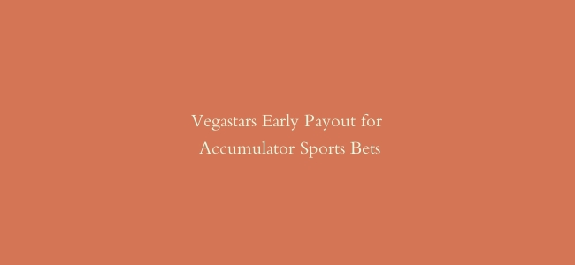 Vegastars Early Payout for Accumulator Sports Bets