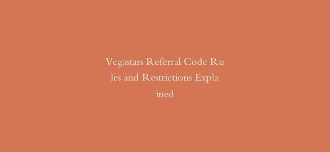 Vegastars Referral Code Rules and Restrictions Explained
