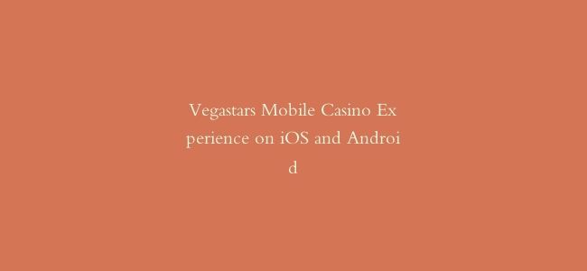 Vegastars Mobile Casino Experience on iOS and Android