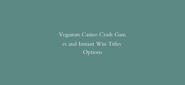 Vegastars Casino Crash Games and Instant Win Titles Options