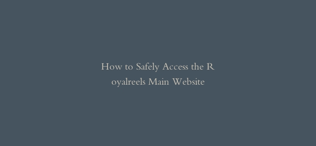 How to Safely Access the Royalreels Main Website