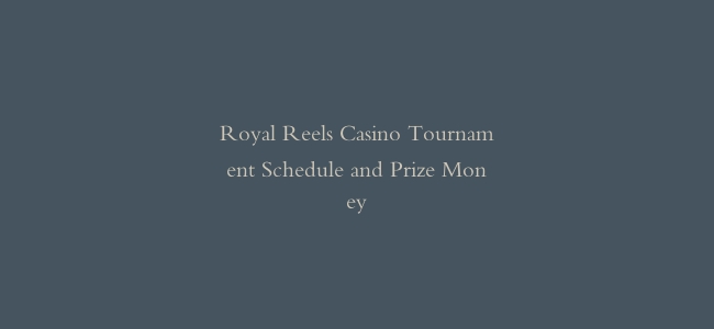 Royal Reels Casino Tournament Schedule and Prize Money