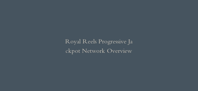 Royal Reels Progressive Jackpot Network Overview