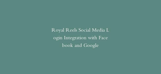 Royal Reels Social Media Login Integration with Facebook and Google