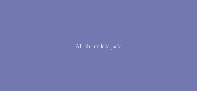 All about lola jack
