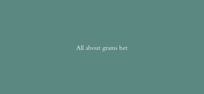All about grams bet