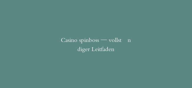 Casino spinboss — vollständiger Leitfaden