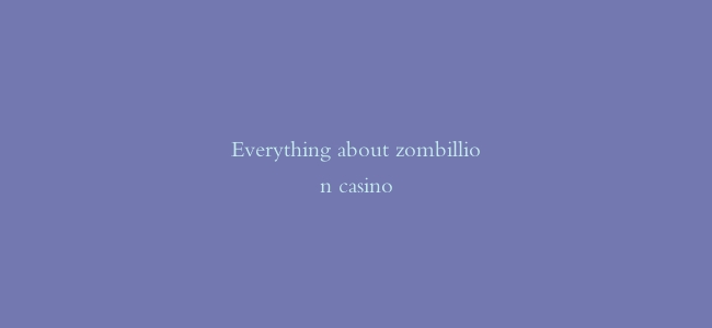 Everything about zombillion casino