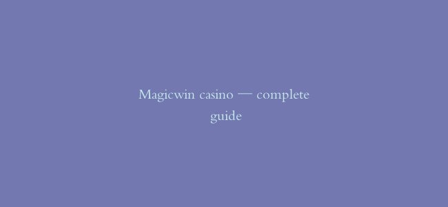 Magicwin casino — complete guide