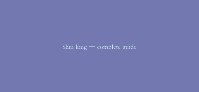 Slim king — complete guide