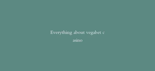 Everything about vegabet casino