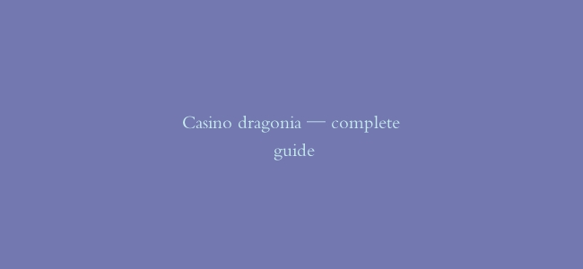 Casino dragonia — complete guide