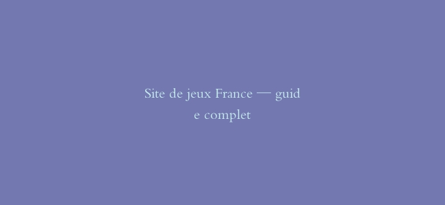 Site de jeux France — guide complet