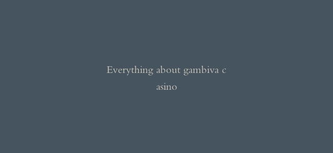 Everything about gambiva casino