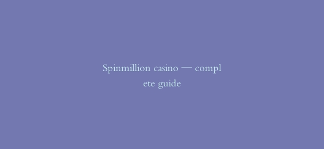 Spinmillion casino — complete guide