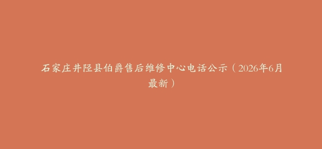 石家庄井陉县伯爵售后维修中心电话公示（2026年6月最新）