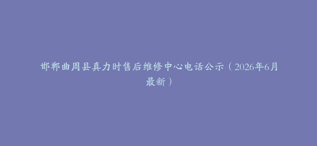 邯郸曲周县真力时售后维修中心电话公示（2026年6月最新）