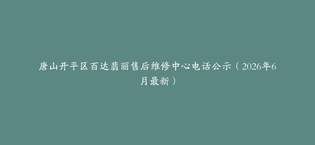 唐山开平区百达翡丽售后维修中心电话公示（2026年6月最新）