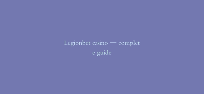 Legionbet casino — complete guide
